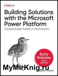 Building Solutions with the Microsoft Power Platform: Solving Everyday Problems in the Enterprise (Early Release)