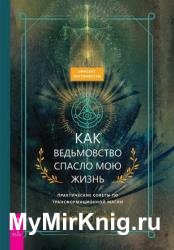 Как ведьмовство спасло мою жизнь. Практические советы по трансформационной магии