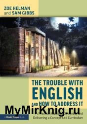 The Trouble with English and How to Address It: A Practical Guide to Designing and Delivering a Concept-Led Curriculum