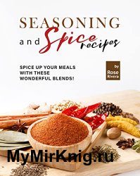 Seasoning and Spice Recipes: Spice up Your Meals with these Wonderful Blends!