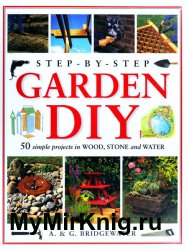 Step-By-Step Garden DIY: 50 Simple Projects in Wood, Stone, Water