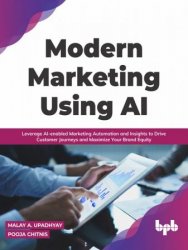Modern Marketing Using AI: Leverage AI-enabled Marketing Automation and Insights to Drive Customer Journeys