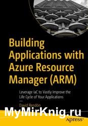 Building Applications with Azure Resource Manager (ARM): Leverage IaC to Vastly Improve the Life Cycle of Your Applications