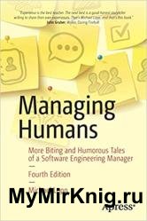 Managing Humans: More Biting and Humorous Tales of a Software Engineering Manager, 4th Edition