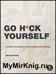 Go H*ck Yourself: A Simple Introduction to Cyber Attacks and Defense