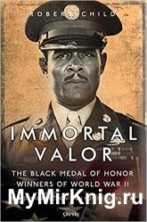 Immortal Valor: The Black Medal of Honor Winners Of World War II