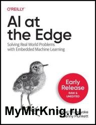 AI at the Edge: Solving Real World Problems with Embedded Machine Learning (Early Release)