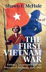 The First Vietnam War: Violence, Sovereignty, and the Fracture of the South, 1945–1956