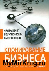 Клонирование бизнеса. Франчайзинг и другие модели быстрого роста