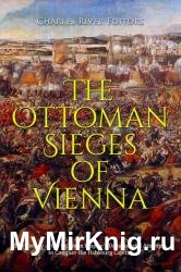 The Ottoman Sieges of Vienna: The History of the Ottoman Empire’s Unsuccessful Attempts to Conquer the Habsburg Capital