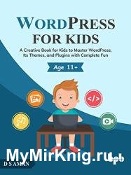 WordPress for Kids: A Creative Book for Kids to Master WordPress, Its Themes, and Plugins with Complete Fun