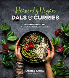 Heavenly Vegan Dals & Curries: Exciting New Dishes From an Indian Girl's Kitchen Abroad