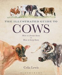 The Illustrated Guide to Cows: How To Choose Them, How To Keep Them