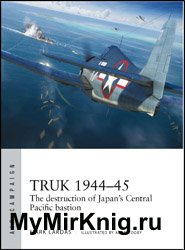 Truk 1944-1945: The Destruction of Japan’s Central Pacific Bastion