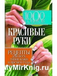 1000 советов. Красивые руки. Рецепты для всех типов кожи и времен года