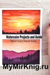 Watercolor Projects and Guide: A Beginner’s Guide to Watercolor Painting: Watercolor Painting