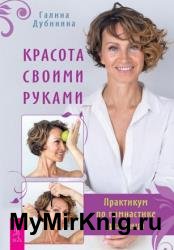 Красота своими руками. Практикум по гимнастике для лица