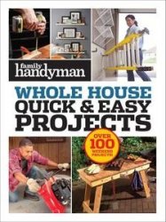 Family Handyman Whole House Quick & Easy Projects