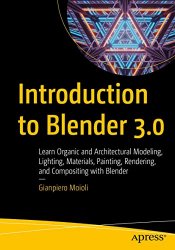 Introduction to Blender 3.0: Learn Organic and Architectural Modeling, Lighting, Materials, Painting, Rendering