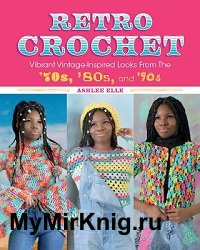 Retro Crochet: Vibrant Vintage-Inspired Looks from the 70s, 80s, and 90s