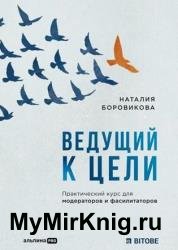 Ведущий к цели. Практический курс для модераторов и фасилитаторов