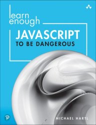 Learn Enough JavaScript to be Dangerous: A Tutorial Introduction to Programming with JavaScript