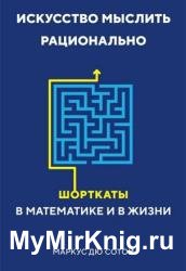 Искусство мыслить рационально. Шорткаты в математике и в жизни