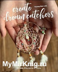Create Dream Catchers: 26 Serene Projects to Crochet, Weave, Macramé & More