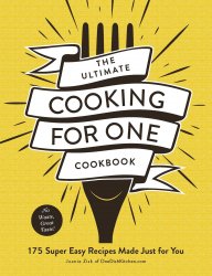 The Ultimate Cooking for One Cookbook: 175 Super Easy Recipes Made Just for You