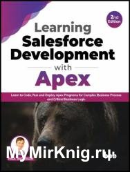 Learning Salesforce Development with Apex: Learn to Code, Run and Deploy Apex Programs for Complex Business Process, 2nd Edition