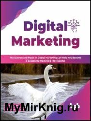 Digital Marketing: The Science and Magic of Digital Marketing Can Help You Become a Successful Marketing Professional