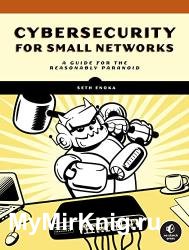 Cybersecurity for Small Networks: A No-Nonsense Guide for the Reasonably Paranoid