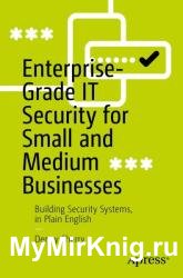 Enterprise-Grade IT Security for Small and Medium Businesses: Building Security Systems, in Plain-English