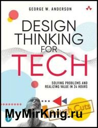Design Thinking for Tech: Solving Problems and Realizing Value in 24 Hours (Rough Cuts)