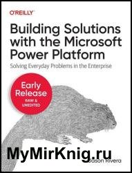 Building Solutions with the Microsoft Power Platform (Seventh Early Release)