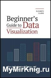 Beginner's Guide to Data Visualization: How to Understand, Design, and Optimize Over 40 Different Charts