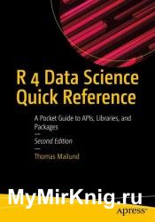 R 4 Data Science Quick Reference: A Pocket Guide to APIs, Libraries, and Packages, 2nd Edition