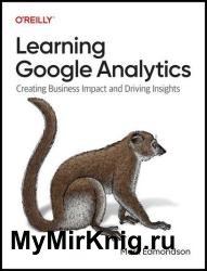 Learning Google Analytics: Creating Business Impact and Driving Insights (Final Release)