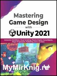 Mastering Game Design with Unity 2021: Immersive Workflows, Visual Scripting, Physics Engine, GameObjects