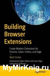 Building Browser Extensions: Create Modern Extensions for Chrome, Safari, Firefox, and Edge