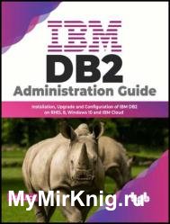 IBM DB2 Administration Guide Installation, Upgrade and Configuration of IBM DB2 on RHEL 8, Windows 10 and IBM Cloud