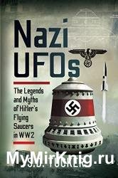 Nazi UFOs : The Legends and Myths of Hitler’s Flying Saucers in WW2