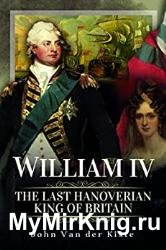 William IV: The Last Hanoverian King of Britain