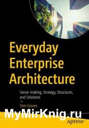 Everyday Enterprise Architecture: Sense-making, Strategy, Structures, and Solutions