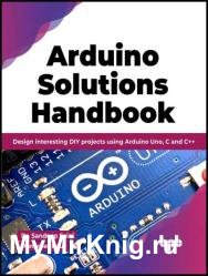 Arduino Solutions Handbook: Design interesting DIY projects using Arduino Uno, C and C++