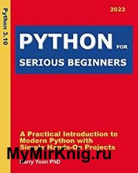 Python for Serious Beginners 2022: A Practical Introduction to Modern Python with Simple Hands-on Projects