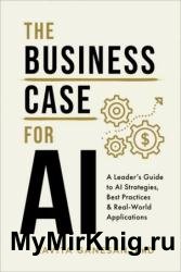 The Business Case for AI: A Leader's Guide to AI Strategies, Best Practices & Real-World Applications