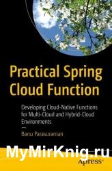 Practical Spring Cloud Function: Developing Cloud-Native Functions for Multi-Cloud and Hybrid-Cloud Environments