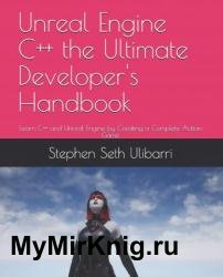 Unreal Engine C++ the Ultimate Developer's Handbook: Learn C++ and Unreal Engine by Creating a Complete Action Game