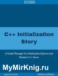 C++ Initialization Story : A Guide Through All Initialization Options and Related C++ Areas